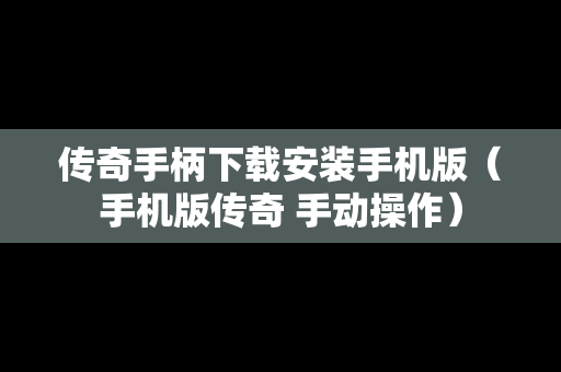 传奇手柄下载安装手机版（手机版传奇 手动操作）