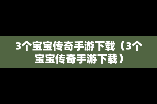 3个宝宝传奇手游下载（3个宝宝传奇手游下载）