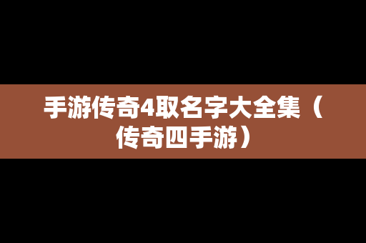 手游传奇4取名字大全集（传奇四手游）