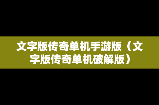 文字版传奇单机手游版（文字版传奇单机破解版）
