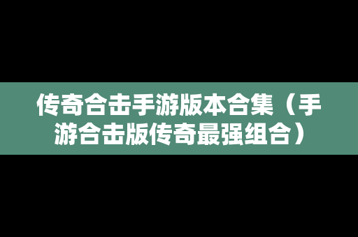 传奇合击手游版本合集（手游合击版传奇最强组合）