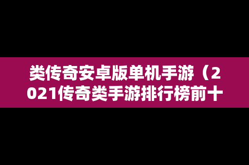 类传奇安卓版单机手游（2021传奇类手游排行榜前十名）