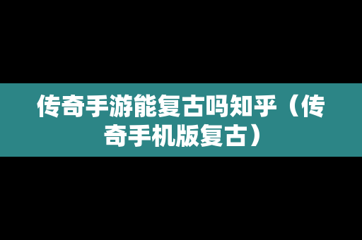 传奇手游能复古吗知乎（传奇手机版复古）