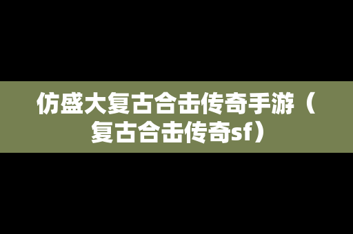 仿盛大复古合击传奇手游（复古合击传奇sf）