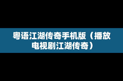 粤语江湖传奇手机版（播放电视剧江湖传奇）