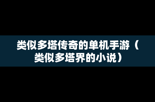 类似多塔传奇的单机手游（类似多塔界的小说）