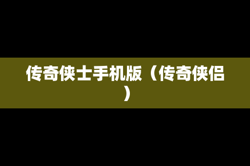传奇侠士手机版（传奇侠侣）