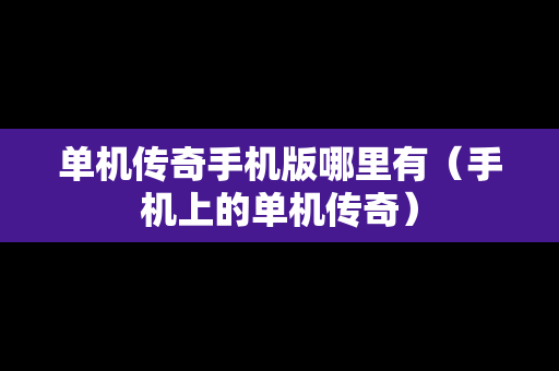 单机传奇手机版哪里有（手机上的单机传奇）
