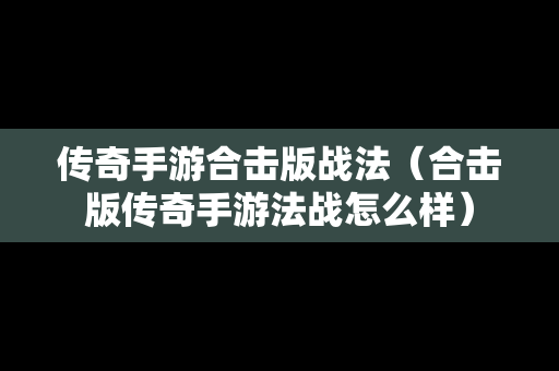 传奇手游合击版战法（合击版传奇手游法战怎么样）
