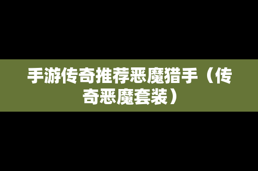 手游传奇推荐恶魔猎手（传奇恶魔套装）