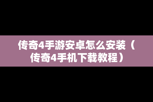 传奇4手游安卓怎么安装（传奇4手机下载教程）