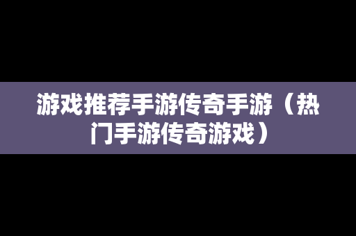 游戏推荐手游传奇手游（热门手游传奇游戏）