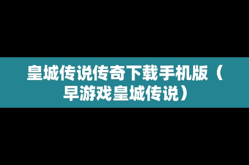 皇城传说传奇下载手机版（早游戏皇城传说）