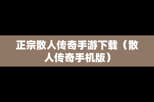 正宗散人传奇手游下载（散人传奇手机版）