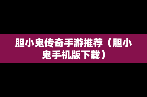 胆小鬼传奇手游推荐（胆小鬼手机版下载）