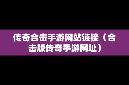 传奇合击手游网站链接（合击版传奇手游网址）