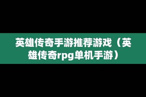 英雄传奇手游推荐游戏（英雄传奇rpg单机手游）