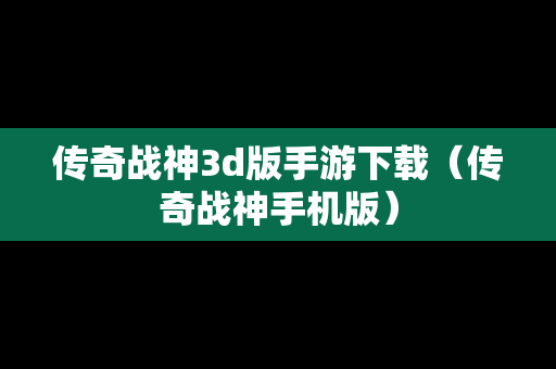 传奇战神3d版手游下载（传奇战神手机版）