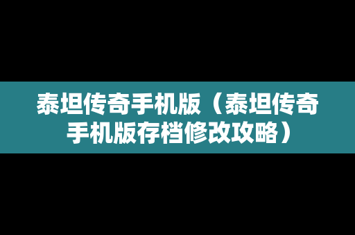 泰坦传奇手机版（泰坦传奇手机版存档修改攻略）