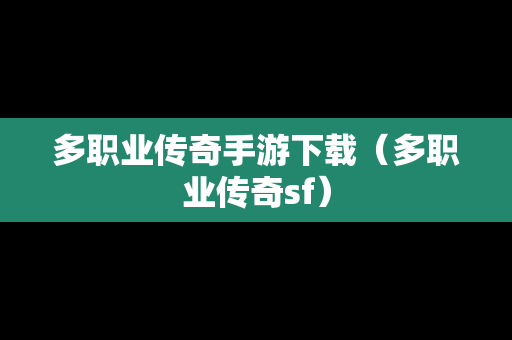 多职业传奇手游下载（多职业传奇sf）