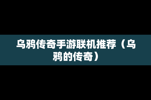 乌鸦传奇手游联机推荐（乌鸦的传奇）