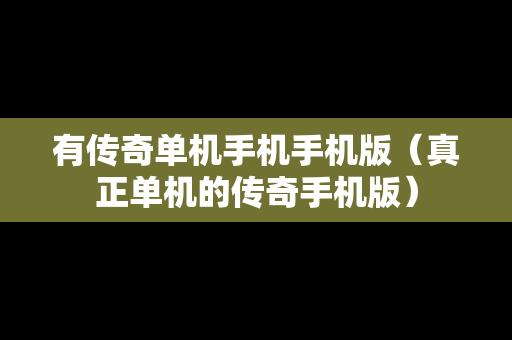 有传奇单机手机手机版（真正单机的传奇手机版）