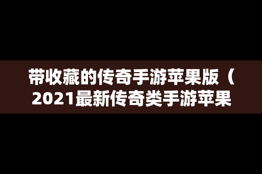 带收藏的传奇手游苹果版（2021最新传奇类手游苹果版）