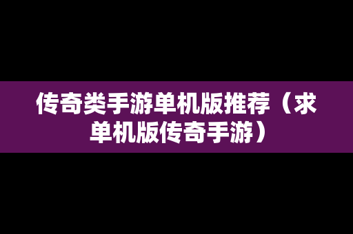 传奇类手游单机版推荐（求单机版传奇手游）