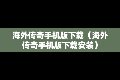 海外传奇手机版下载（海外传奇手机版下载安装）
