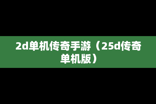 2d单机传奇手游（25d传奇单机版）