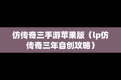 仿传奇三手游苹果版（lp仿传奇三年自创攻略）