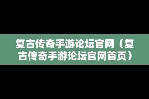复古传奇手游论坛官网（复古传奇手游论坛官网首页）