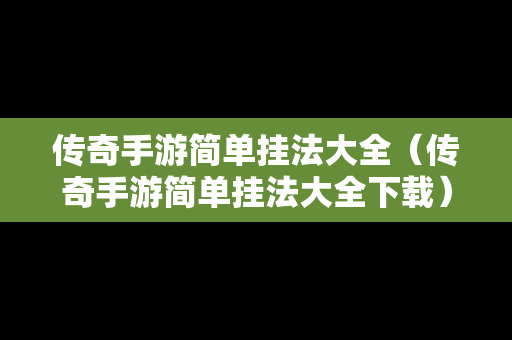 传奇手游简单挂法大全（传奇手游简单挂法大全下载）