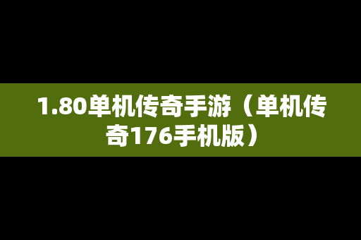 1.80单机传奇手游（单机传奇176手机版）