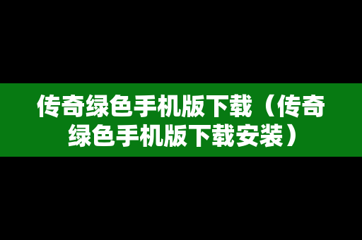 传奇绿色手机版下载（传奇绿色手机版下载安装）