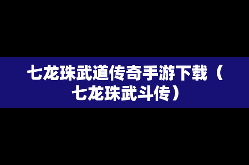七龙珠武道传奇手游下载（七龙珠武斗传）