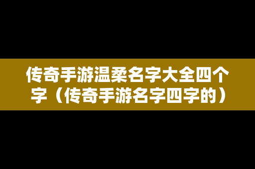 传奇手游温柔名字大全四个字（传奇手游名字四字的）
