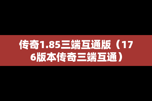传奇1.85三端互通版（176版本传奇三端互通）