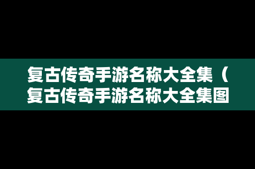 复古传奇手游名称大全集（复古传奇手游名称大全集图片）