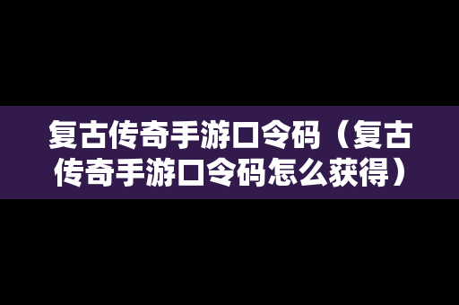复古传奇手游口令码（复古传奇手游口令码怎么获得）