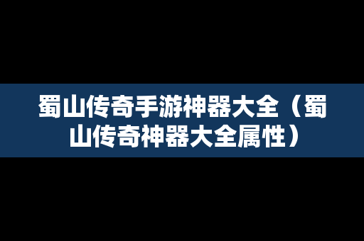 蜀山传奇手游神器大全（蜀山传奇神器大全属性）