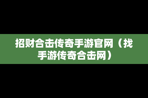 招财合击传奇手游官网（找手游传奇合击网）
