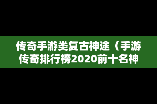传奇手游类复古神途（手游传奇排行榜2020前十名神途）