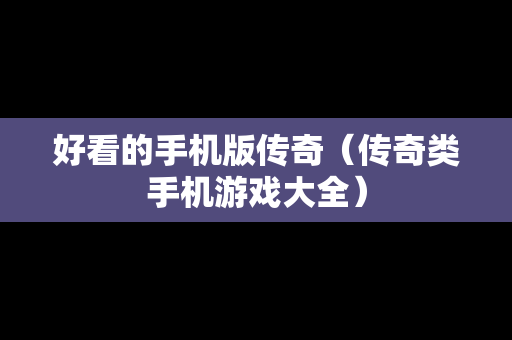 好看的手机版传奇（传奇类手机游戏大全）