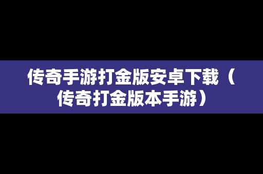 传奇手游打金版安卓下载（传奇打金版本手游）