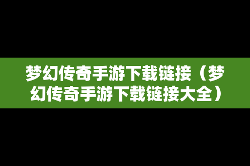 梦幻传奇手游下载链接（梦幻传奇手游下载链接大全）