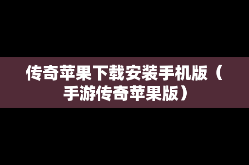 传奇苹果下载安装手机版（手游传奇苹果版）