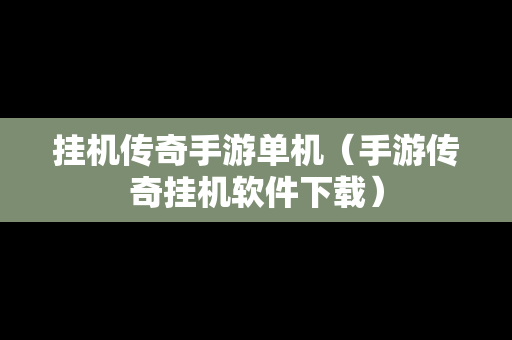 挂机传奇手游单机（手游传奇挂机软件下载）