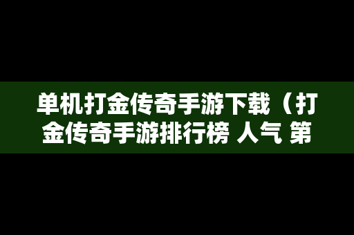 单机打金传奇手游下载（打金传奇手游排行榜 人气 第一名 经典）