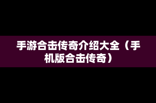 手游合击传奇介绍大全（手机版合击传奇）